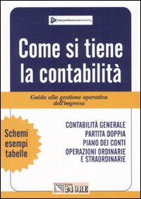 Come si tiene la contabilità. Guida alla gestione operativa dell'impresa Come si tiene la contabilità. Guida alla gestione operativa dell'impresa