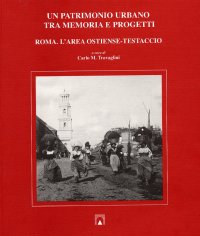 Un Patrimonio Urbano tra Memoria e Progetti. Roma. L'Area Ostiense-Testaccio