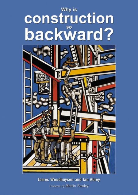 Why Is Construction So Backward? Why Is Construction So Backward?