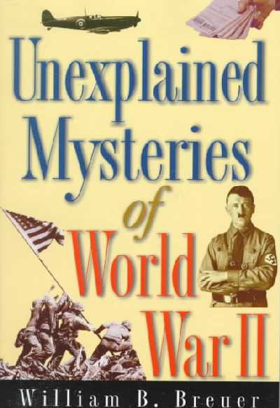 Unexplained Mysteries of World War II Unexplained Mysteries of World War II