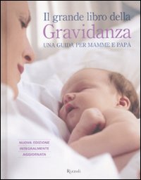 Il grande libro della gravidanza. Una guida per mamme e papà Il grande libro della gravidanza. Una guida per mamme e papà