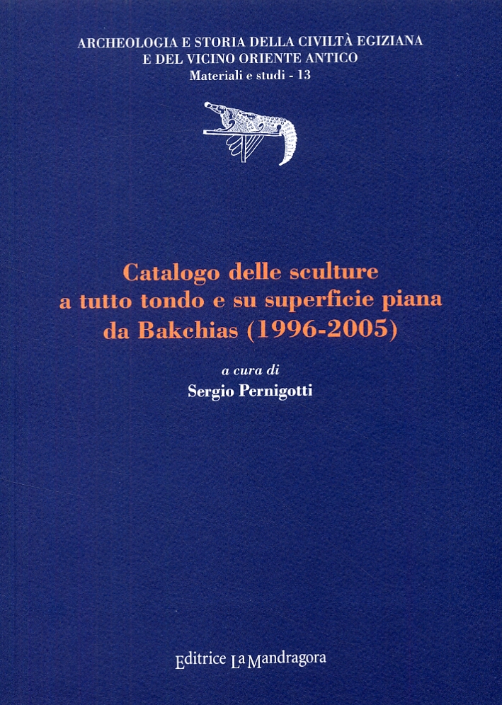 Catalogo delle sculture a tutto tondo e su superficie piana da Bakchias (1996-2005) Catalogo delle sculture a tutto tondo e su superficie piana da Bakchias (1996-2005)