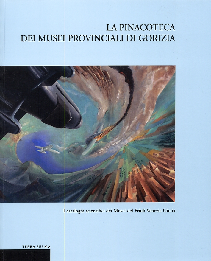 La Pinacoteca dei Musei Provinciali di Gorizia. I Cataloghi scientifici dei Musei del Friuli Venezia Giulia La Pinacoteca dei Musei Provinciali di Gorizia. I Cataloghi scientifici dei Musei del Friuli Venezia Giulia