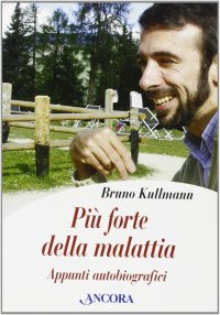 Più forte della malattia. Appunti autobiografici