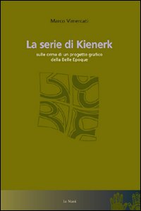 La serie di Kienerk. Sulle orme di un progetto grafico della belle époque. Ediz. illustrata La serie di Kienerk. Sulle orme di un progetto grafico della belle époque. Ediz. illustrata