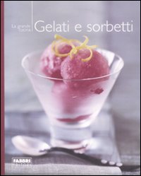 Gelati e sorbetti. Ediz. illustrata Gelati e sorbetti. Ediz. illustrata