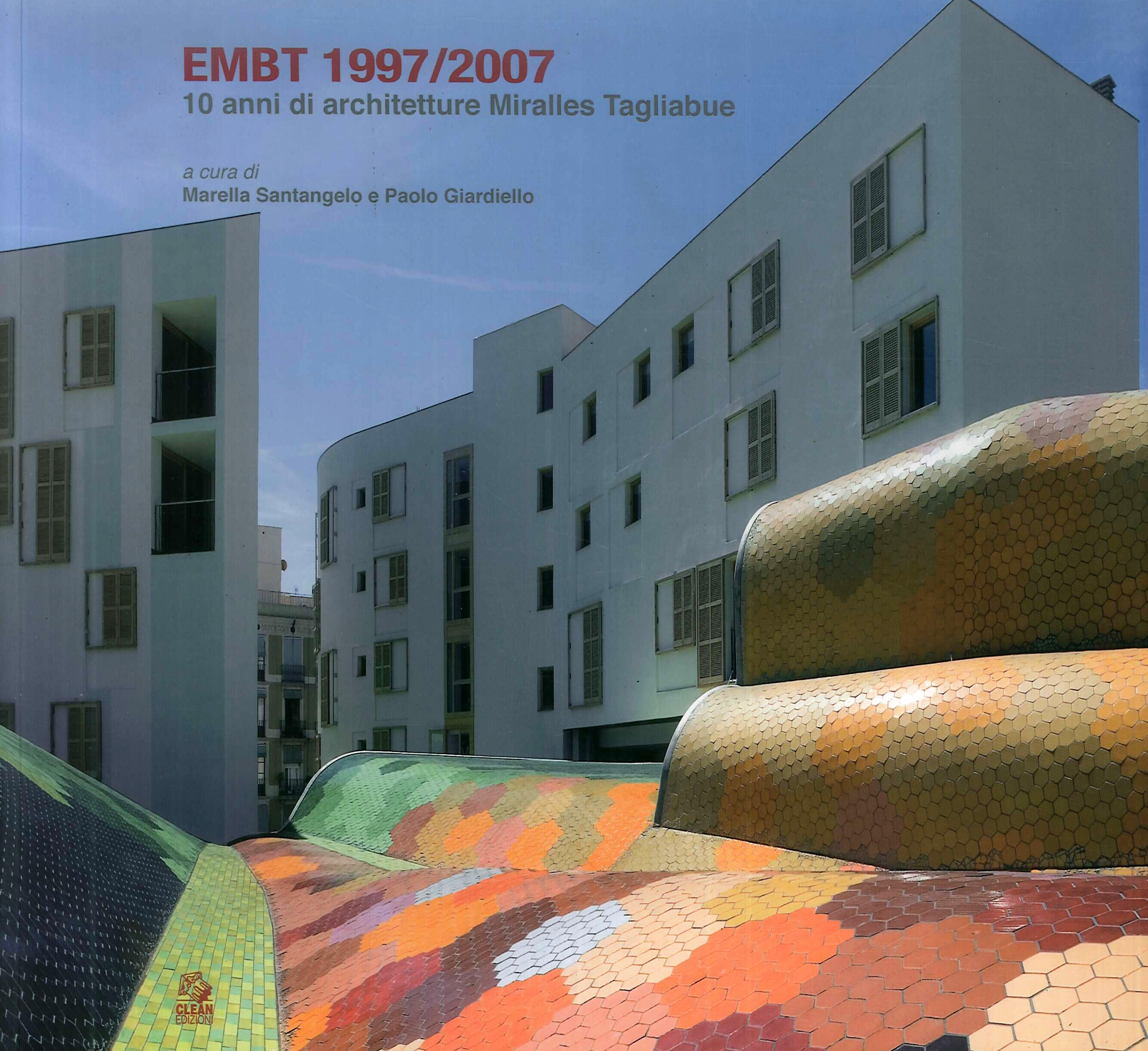 EMBT 1997/2007. 10 anni di architetture Miralles Tagliabue EMBT 1997/2007. 10 anni di architetture Miralles Tagliabue