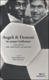 Angeli & demoni in scarpe bullonate. I miti calcistici nella rielaborazione contemporanea Angeli & demoni in scarpe bullonate. I miti calcistici nella rielaborazione contemporanea