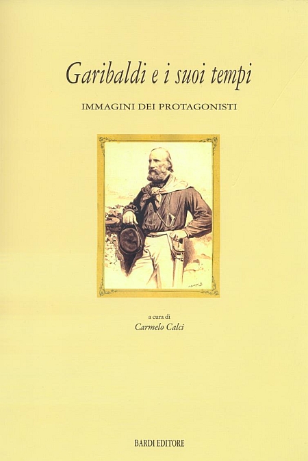 Garibaldi e i Suoi Tempi. Immagini dei Protagonisti Garibaldi e i Suoi Tempi. Immagini dei Protagonisti