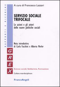 Servizio sociale trifocale. Le azioni e gli attori delle nuove politiche sociali Servizio sociale trifocale. Le azioni e gli attori delle nuove politiche sociali