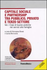Capitale sociale e partnership tra pubblico, privato e terzo settore. Con CD-ROM. Vol. 1: Casi di buone pratiche nei servizi alla famiglia Capitale sociale e partnership tra pubblico, privato e terzo settore. Con CD-ROM. Vol. 1: Casi di buone pratiche nei servizi alla famiglia