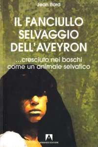 Il fanciullo selvaggio dell'Aveyron... cresciuto nei boschi come un animale selvatico