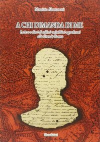 A chi dimanda di me. Lettere e diari di soldati valsabbini e gardesani alla Grande Guerra (1915-1918)