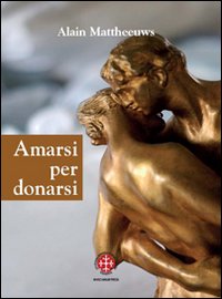 Amarsi per donarsi. Il sacramento del matrimonio Amarsi per donarsi. Il sacramento del matrimonio