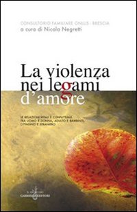 La violenza nei legami d'amore. Le relazioni vitali e conflittuali tra uomo e donna, adulto e bambino, cittadino e straniero. La violenza nei legami d'amore. Le relazioni vitali e conflittuali tra uomo e donna, adulto e bambino, cittadino e straniero.