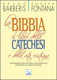 La Bibbia, il libro della catechesi e della vita cristiana. I fondamenti della lettura e dell'annuncio attraverso la Sacra Scrittura La Bibbia, il libro della catechesi e della vita cristiana. I fondamenti della lettura e dell'annuncio attraverso la Sacra Scrittura