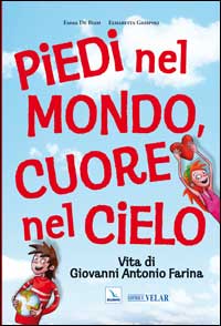 Piedi nel mondo, cuore nel cielo. Vita di Giovanni Antonio Farina Piedi nel mondo, cuore nel cielo. Vita di Giovanni Antonio Farina