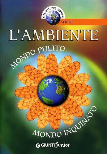 L'ambiente. Mondo pulito, mondo inquinato L'ambiente. Mondo pulito, mondo inquinato