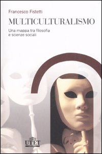Multiculturalismo. Una mappa tra filosofia e scienze sociali Multiculturalismo. Una mappa tra filosofia e scienze sociali