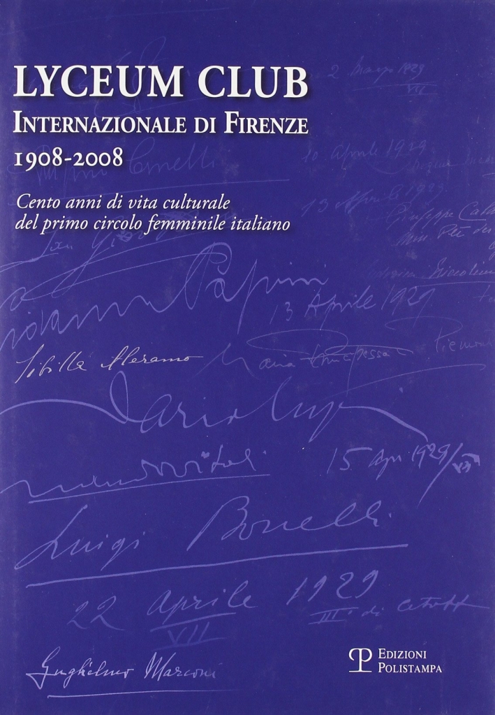 Lyceum Club Internazionale di Firenze 1908-2008. Cento anni di vita culturale del primo circolo femminile italiano. Lyceum Club Internazionale di Firenze 1908-2008. Cento anni di vita culturale del primo circolo femminile italiano.
