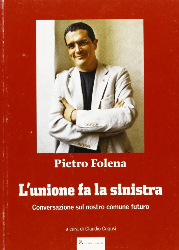 L'Unione fa la Sinistra. Conversazione sul Nostro Comune Futuro L'Unione fa la Sinistra. Conversazione sul Nostro Comune Futuro