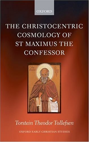 Christocentric Cosmology of St Maximus the Confessor Christocentric Cosmology of St Maximus the Confessor