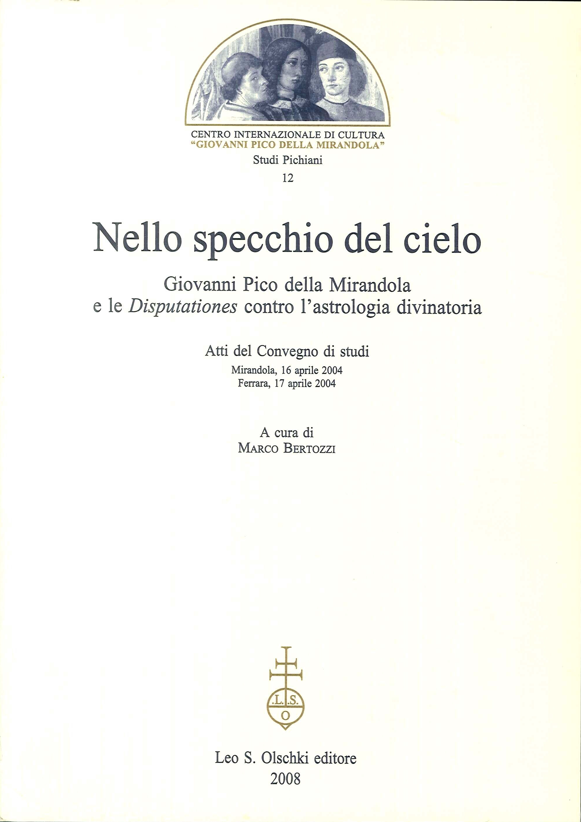Nello specchio del cielo. Giovanni Pico della Mirandola e le Disputationes contro l'astrologia divinatoria. Atti del Convegno di studi (aprile 2004). Nello specchio del cielo. Giovanni Pico della Mirandola e le Disputationes contro l'astrologia divinatoria. Atti del Convegno di studi (aprile 2004).