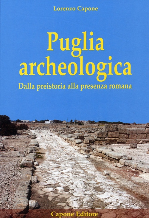 Puglia archeologica. Dalla preistoria alla presenza romana Puglia archeologica. Dalla preistoria alla presenza romana