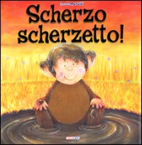 Scherzo scherzetto! Ediz. illustrata Scherzo scherzetto! Ediz. illustrata