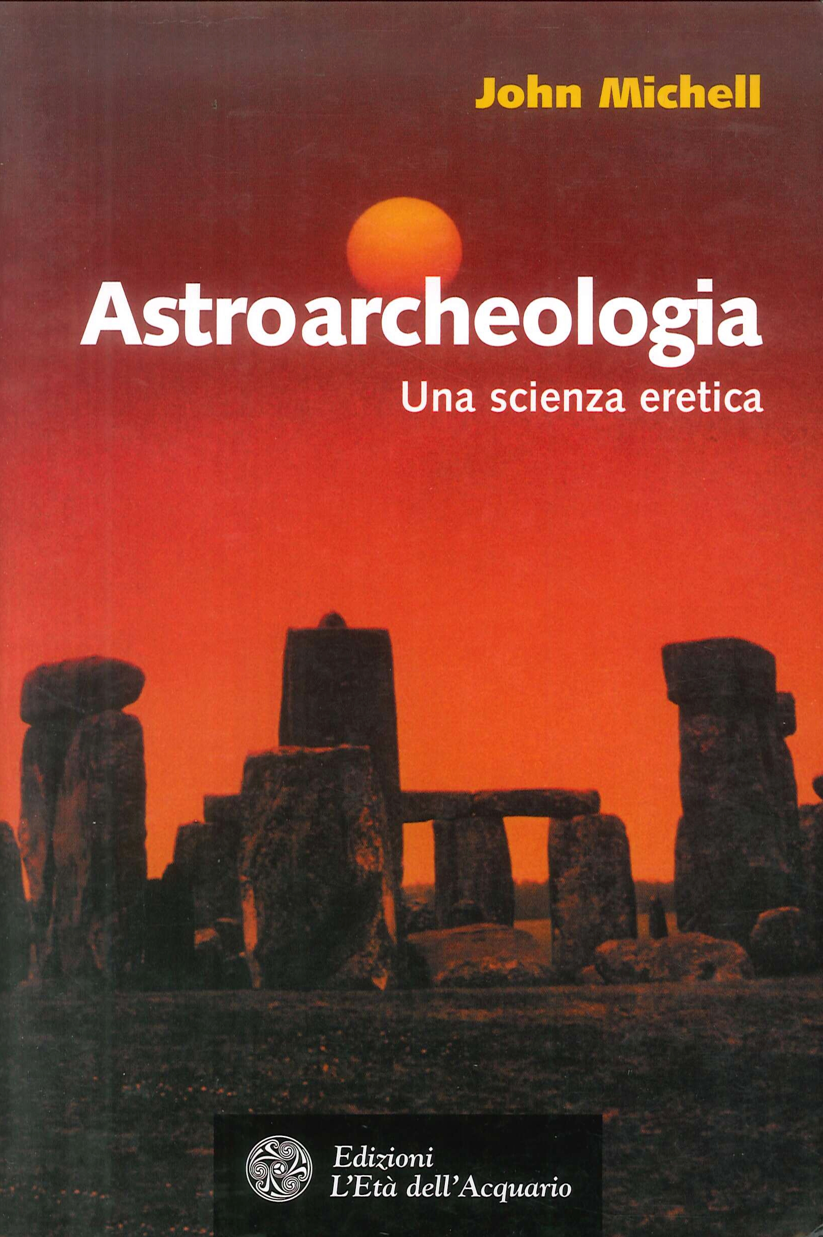 Astroarcheologia. Una scienza eretica Astroarcheologia. Una scienza eretica