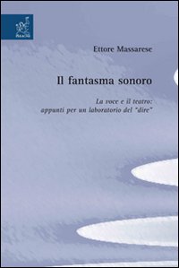 Il fantasma sonoro. La voce e il teatro. Appunti per un laboratorio del dire Il fantasma sonoro. La voce e il teatro. Appunti per un laboratorio del dire