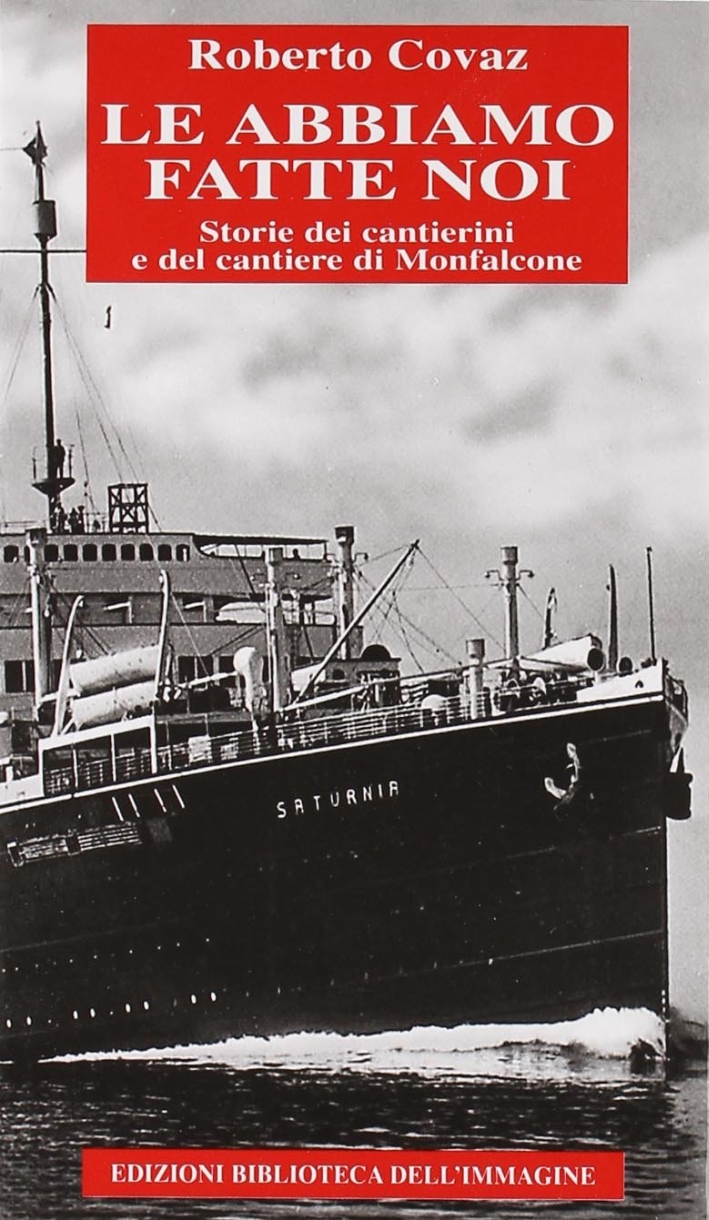 Le Abbiamo Fatte Noi. Storia dei Cantieri di Monfalcone Le Abbiamo Fatte Noi. Storia dei Cantieri di Monfalcone