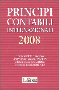 Principi contabili internazionali 2008. Testo completo e integrato dei principi contabili IAS/IFRS e interpretazioni SIC/IFRIC secondo i regolamenti (CE) Principi contabili internazionali 2008. Testo completo e integrato dei principi contabili IAS/IFRS e interpretazioni SIC/IFRIC secondo i regolamenti (CE)