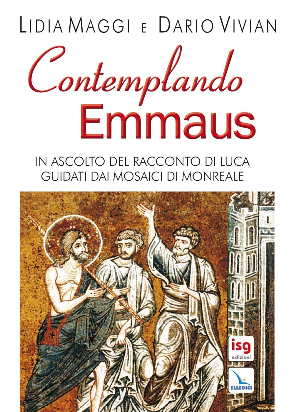 Contemplando Emmaus. In ascolto del racconto di Luca guidati dai mosaici di Monreale Contemplando Emmaus. In ascolto del racconto di Luca guidati dai mosaici di Monreale