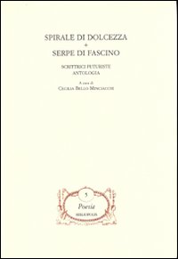 Spirale di dolcezza-Serpe di fascino. Scrittrici futuriste Spirale di dolcezza-Serpe di fascino. Scrittrici futuriste