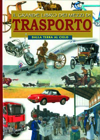 Il grande libro dei mezzi di trasporto. Dalla terra al cielo. Ediz. illustrata Il grande libro dei mezzi di trasporto. Dalla terra al cielo. Ediz. illustrata