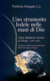 Uno strumento fedele nelle mani di Dio. Marie Madeleine Victoire De Bengy Viscontessa De Bonnault d'Houet (1781-1858). Fondatrice della Società Delle Suore Fedeli.... Ediz. illustrata Uno strumento fedele nelle mani di Dio. Marie Madeleine Victoire De Bengy Viscontessa De Bonnault d'Houet (1781-1858). Fondatrice della Società Delle Suore Fedeli.... Ediz. illustrata