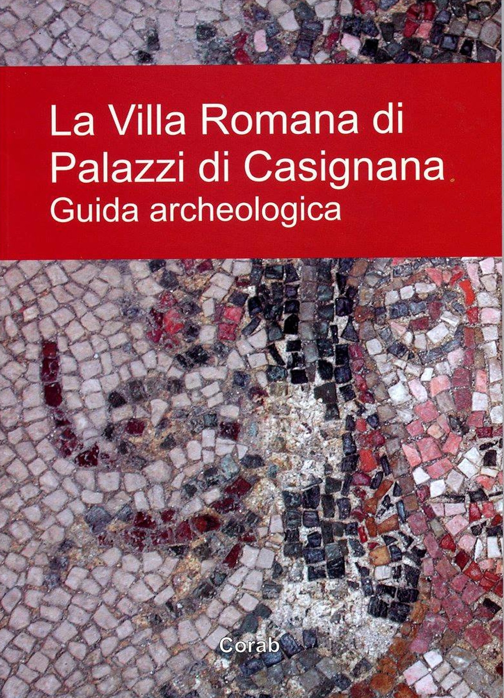 La Villa Romana di Palazzi di Casignana. Guida archeologica La Villa Romana di Palazzi di Casignana. Guida archeologica