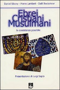 Ebrei, cristiani, musulmani. La coesistenza possibile Ebrei, cristiani, musulmani. La coesistenza possibile