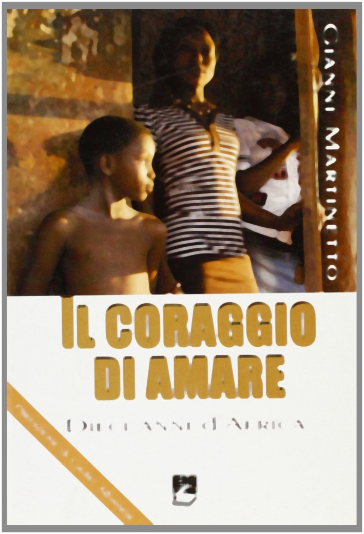 Il coraggio di amare. Dieci anni d'Africa Il coraggio di amare. Dieci anni d'Africa