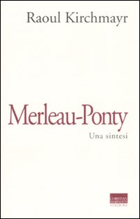 Merleau-Ponty. Una sintesi Merleau-Ponty. Una sintesi