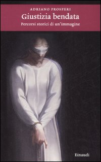 Giustizia Bendata. Percorsi Storici di un'Immagine Giustizia Bendata. Percorsi Storici di un'Immagine