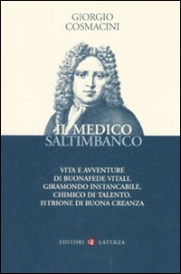 Il medico saltimbanco. Vita e avventure di Buonafede Vitali, giramondo instancabile, chimico di talento, istrione di buona creanza Il medico saltimbanco. Vita e avventure di Buonafede Vitali, giramondo instancabile, chimico di talento, istrione di buona creanza
