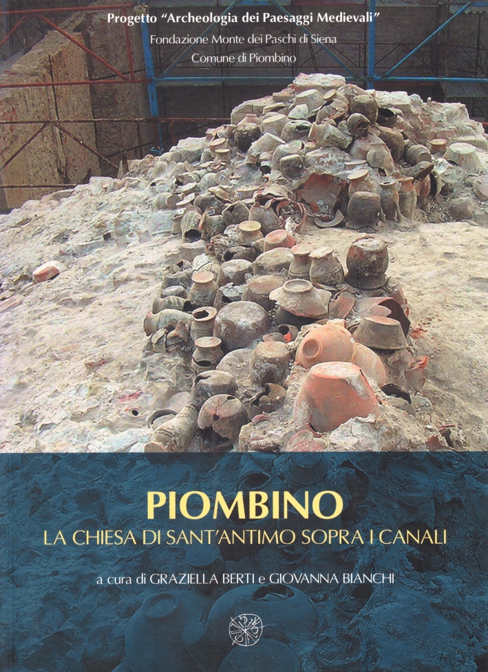 Piombino. La chiesa di Sant'Antimo sopra i canali. Ceramiche e architetture per la lettura archeologica di un abitato medievale e del suo porto. Piombino. La chiesa di Sant'Antimo sopra i canali. Ceramiche e architetture per la lettura archeologica di un abitato medievale e del suo porto.