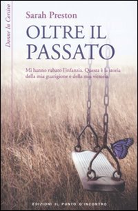 Oltre il passato. Mi hanno rubato l'infanzia. Questa è la storia della mia guarigione e della mia vittoria