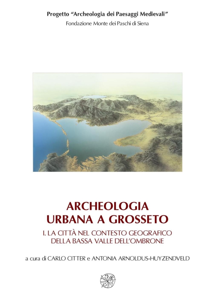 Archeologia urbana a Grosseto: La città nel contesto geografico della bassa valle dell'Ombrone-Edizione degli scavi urbani 1998-2005 Archeologia urbana a Grosseto: La città nel contesto geografico della bassa valle dell'Ombrone-Edizione degli scavi urbani 1998-2005