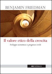 Il valore etico della crescita. Sviluppo economico e progresso civile Il valore etico della crescita. Sviluppo economico e progresso civile