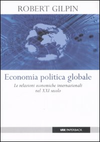 Economia Politica Globale. Le Relazioni Economiche Internazionali nel XXI Secolo Economia Politica Globale. Le Relazioni Economiche Internazionali nel XXI Secolo