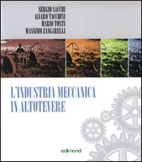 L'Industria Meccanica in Altotevere. Ediz. Italiana e Inglese L'Industria Meccanica in Altotevere. Ediz. Italiana e Inglese