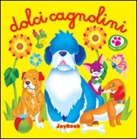 Dolci cagnolini. Ediz. illustrata Dolci cagnolini. Ediz. illustrata